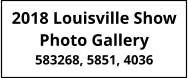 2018 Louisville Show Photo Gallery 583268, 5851, 4036
