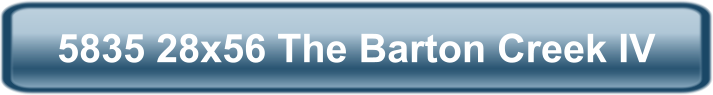 5835 28x56 The Barton Creek IV
