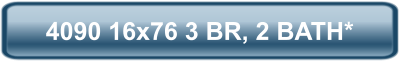 4090 16x76 3 BR, 2 BATH*